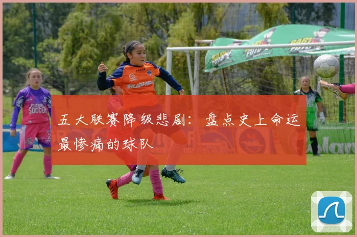 五大联赛降级悲剧：盘点史上命运最惨痛的球队