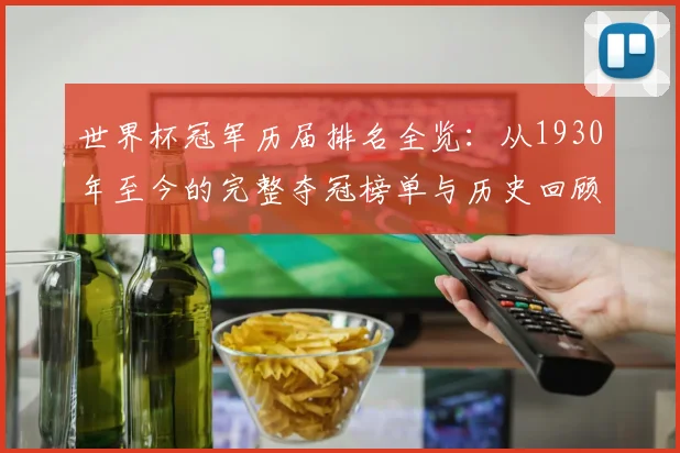 世界杯冠军历届排名全览:从1930年至今的完整夺冠榜单与历史回顾