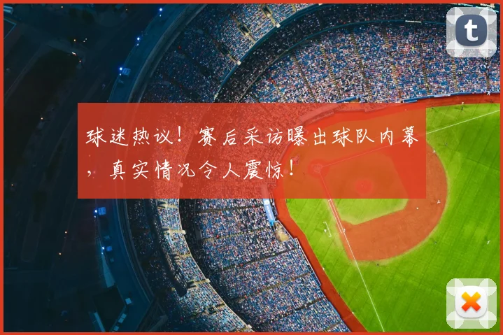 球迷热议!赛后采访曝出球队内幕,真实情况令人震惊!